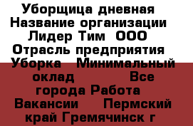 Уборщица дневная › Название организации ­ Лидер Тим, ООО › Отрасль предприятия ­ Уборка › Минимальный оклад ­ 9 000 - Все города Работа » Вакансии   . Пермский край,Гремячинск г.